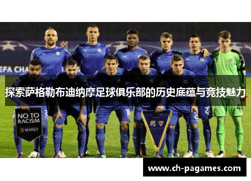 探索萨格勒布迪纳摩足球俱乐部的历史底蕴与竞技魅力 探索萨格勒布迪纳摩足球俱乐部的历史底蕴与竞技魅力