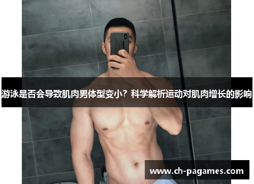 游泳是否会导致肌肉男体型变小?科学解析运动对肌肉增长的影响 游泳是否会导致肌肉男体型变小?科学解析运动对肌肉增长的影响