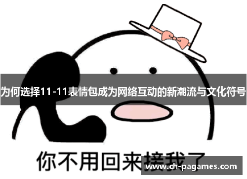为何选择11-11表情包成为网络互动的新潮流与文化符号 为何选择11-11表情包成为网络互动的新潮流与文化符号
