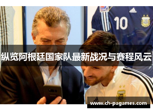 纵览阿根廷国家队最新战况与赛程风云 纵览阿根廷国家队最新战况与赛程风云