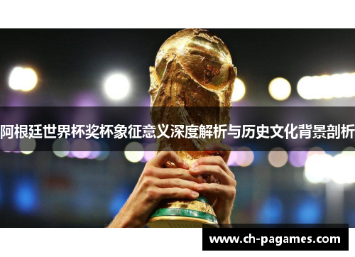 阿根廷世界杯奖杯象征意义深度解析与历史文化背景剖析 阿根廷世界杯奖杯象征意义深度解析与历史文化背景剖析