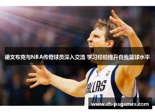 德文布克与NBA传奇球员深入交流 学习经验提升自我篮球水平 德文布克与NBA传奇球员深入交流 学习经验提升自我篮球水平