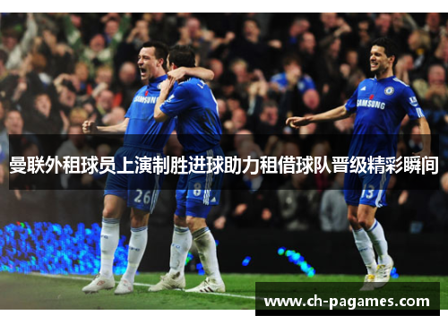 曼联外租球员上演制胜进球助力租借球队晋级精彩瞬间