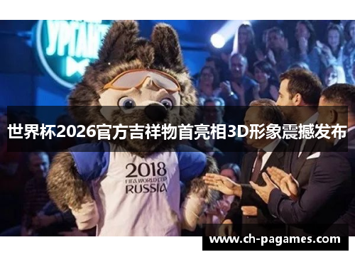 世界杯2026官方吉祥物首亮相3D形象震撼发布