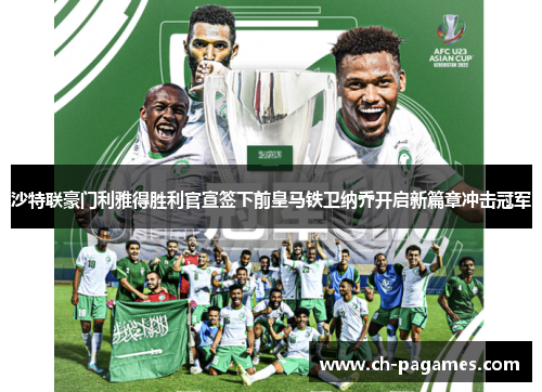 沙特联豪门利雅得胜利官宣签下前皇马铁卫纳乔开启新篇章冲击冠军
