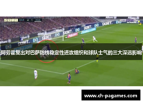 阿劳霍复出对巴萨防线稳定性进攻组织和球队士气的三大深远影响